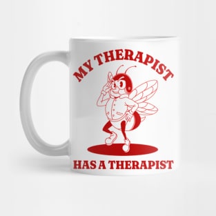 My Therapist Has A Therapist Shirt, Funny Meme Shirt, Oddly Specific Shirt, Meme Graphic T-Shirt, Ironic Joke Gag Silly Tshirt, Parody Shirt Mug